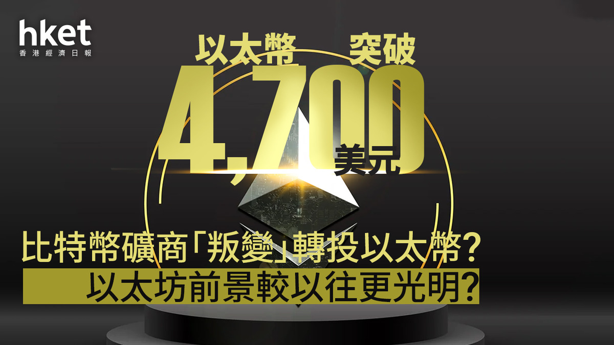 加密貨幣｜以太幣突破4700美元比特幣礦商「叛變」轉投以太幣？以太坊前景較以往更光明？
