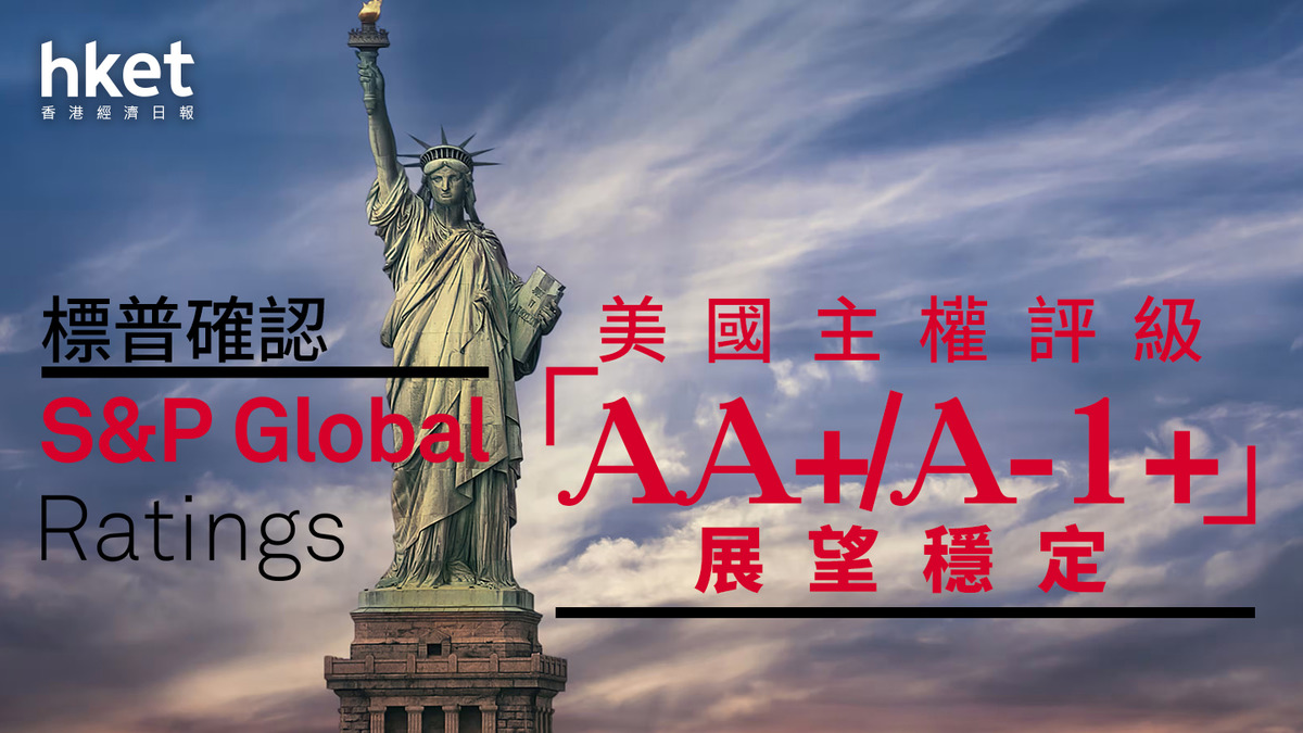 美國評級｜標普確認美國主權評級為「AA+/A-1+」 展望
