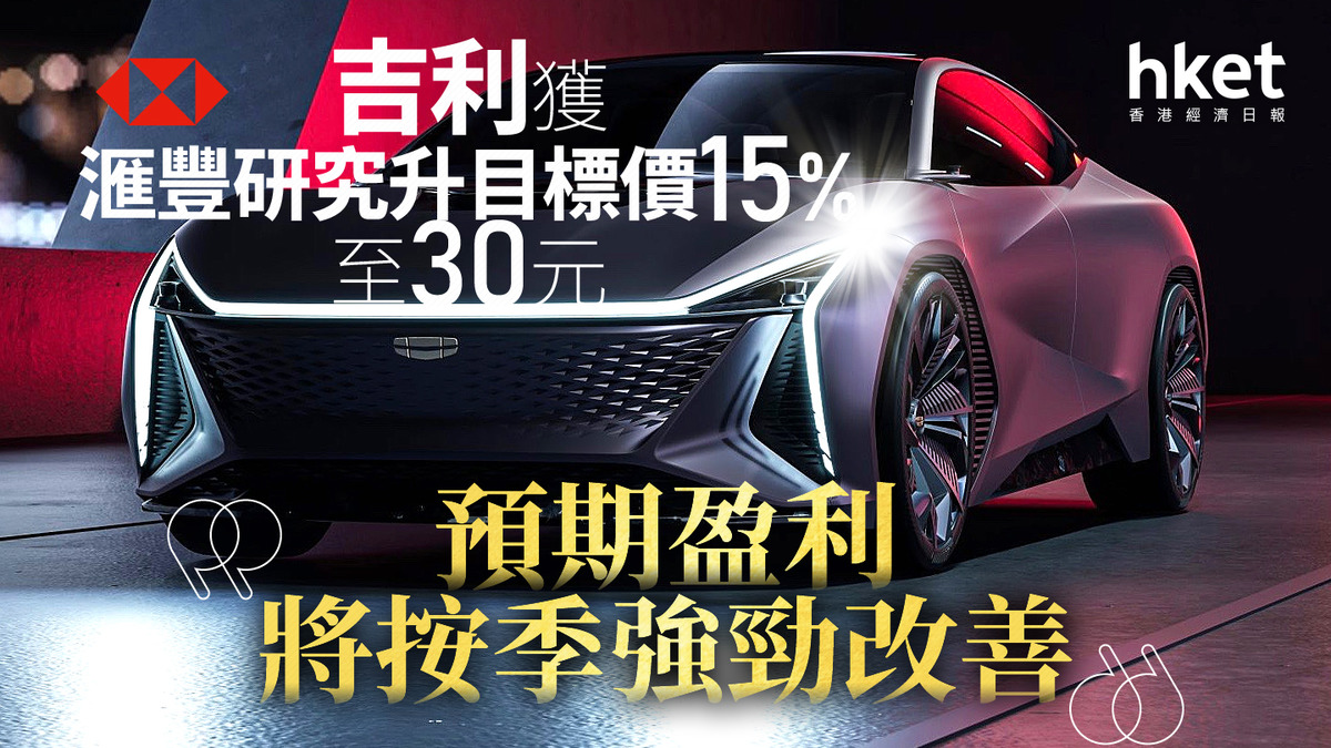 175大行報告｜吉利汽車升4% 獲滙證升目標價15%至30元、「預期盈利將按季強勁改善」