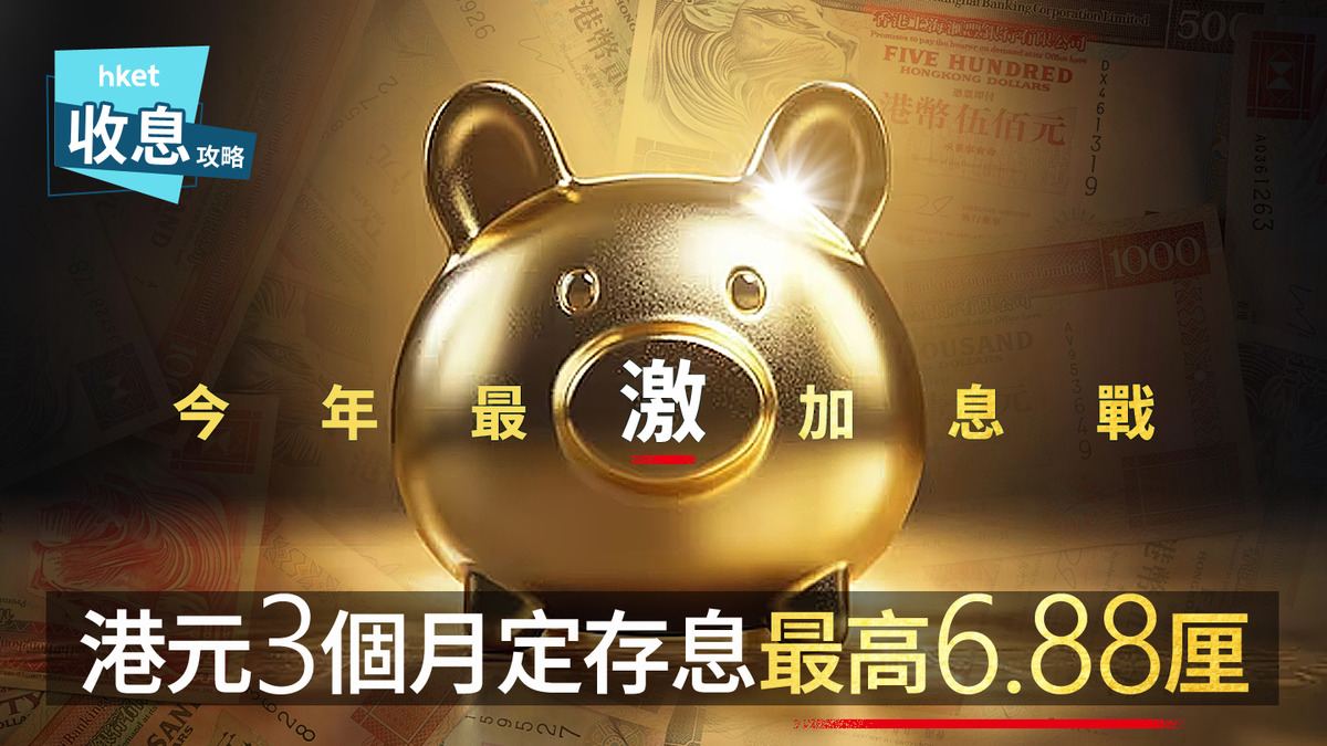 港元定存｜港元3個月定存最高6.88厘中小行瘋狂加息爆搶客戰