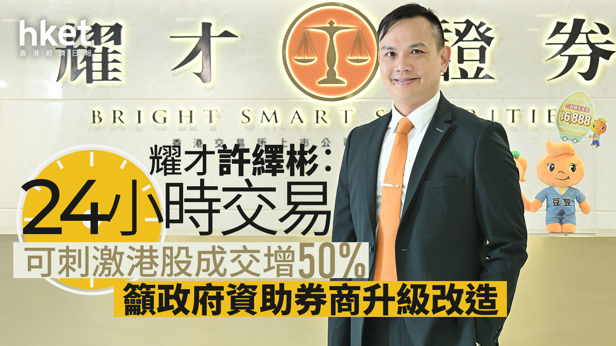 港股改革｜耀才許繹彬：24小時交易可刺激港股成交增50% 籲