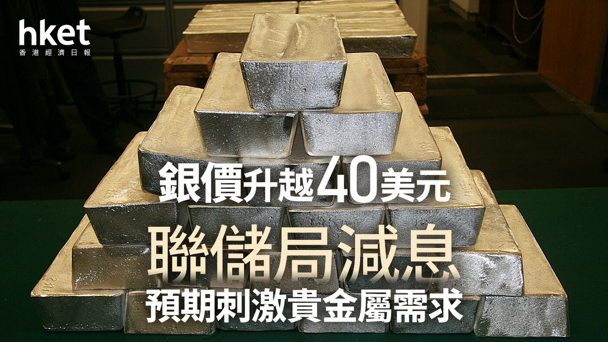 銀價走勢｜聯儲局減息預期刺激貴金屬需求銀價升越40美元、中國白銀半日彈逾8%