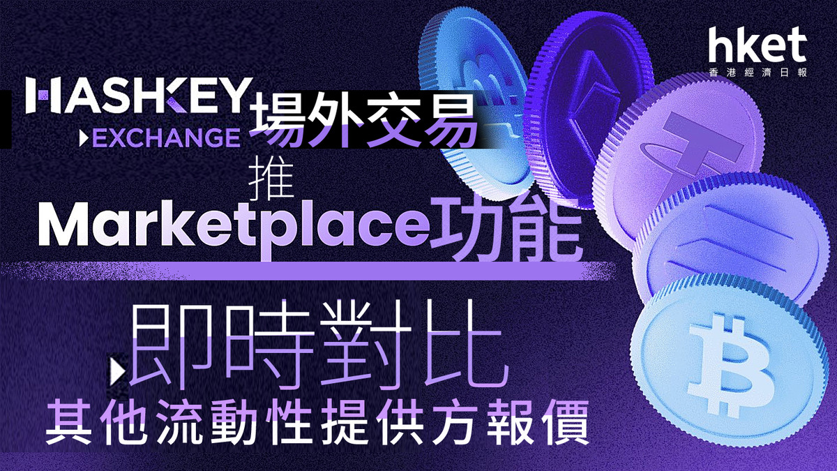 加密貨幣｜HashKey Exchange場外交易推Marketplace功能即時對比其他流動性提供方報價
