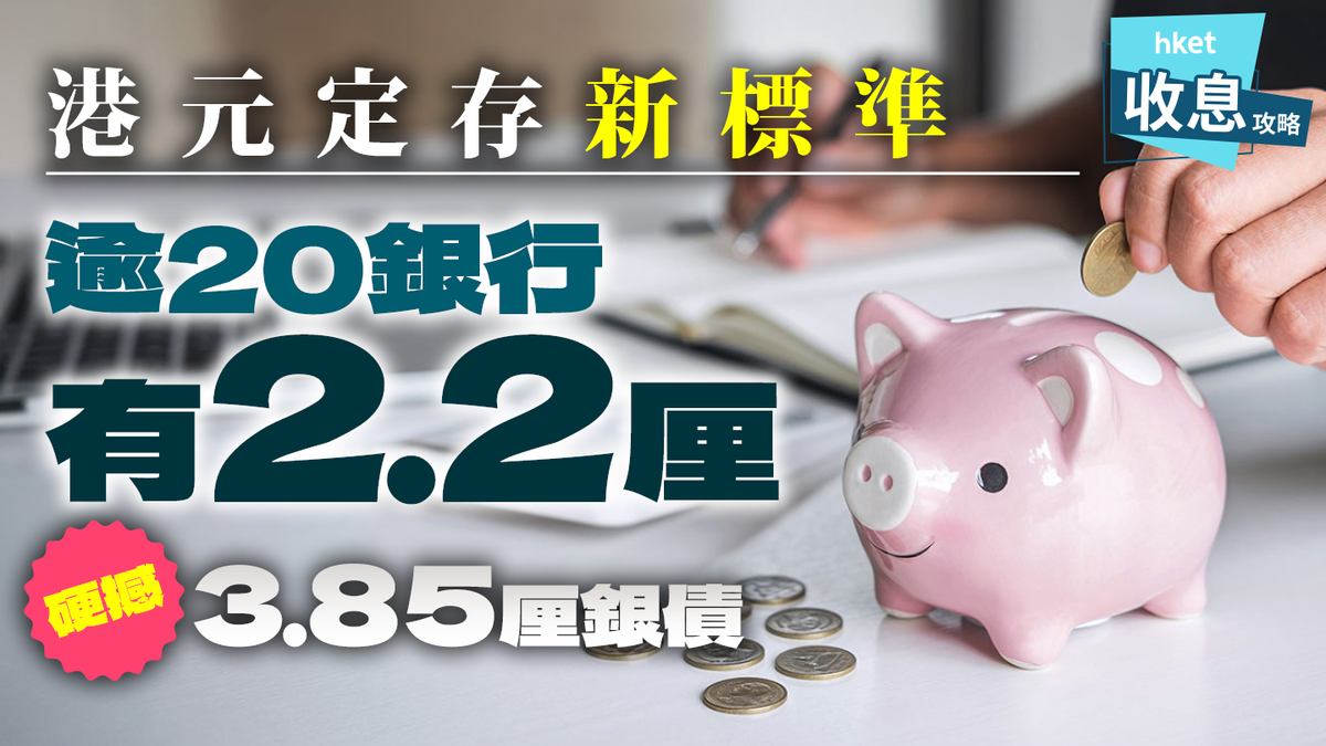 港元定存新標準 逾20銀行2.2厘或以上 對撼3.85厘銀債