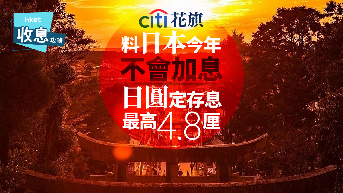 日圓定存｜日圓定期存款最高4.8厘花旗料日央行今年忍手續凍息