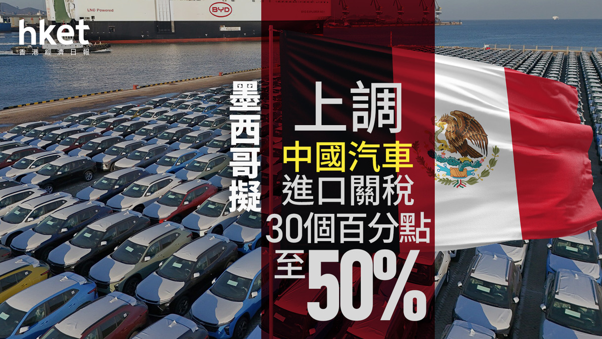 關稅戰｜墨西哥擬上調中國汽車進口關稅30個百分點至50%