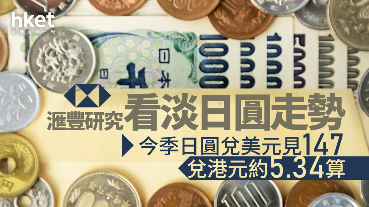日圓走勢｜滙豐研究看淡日圓走勢今季日圓兌美元見147、兌港元約5.34算