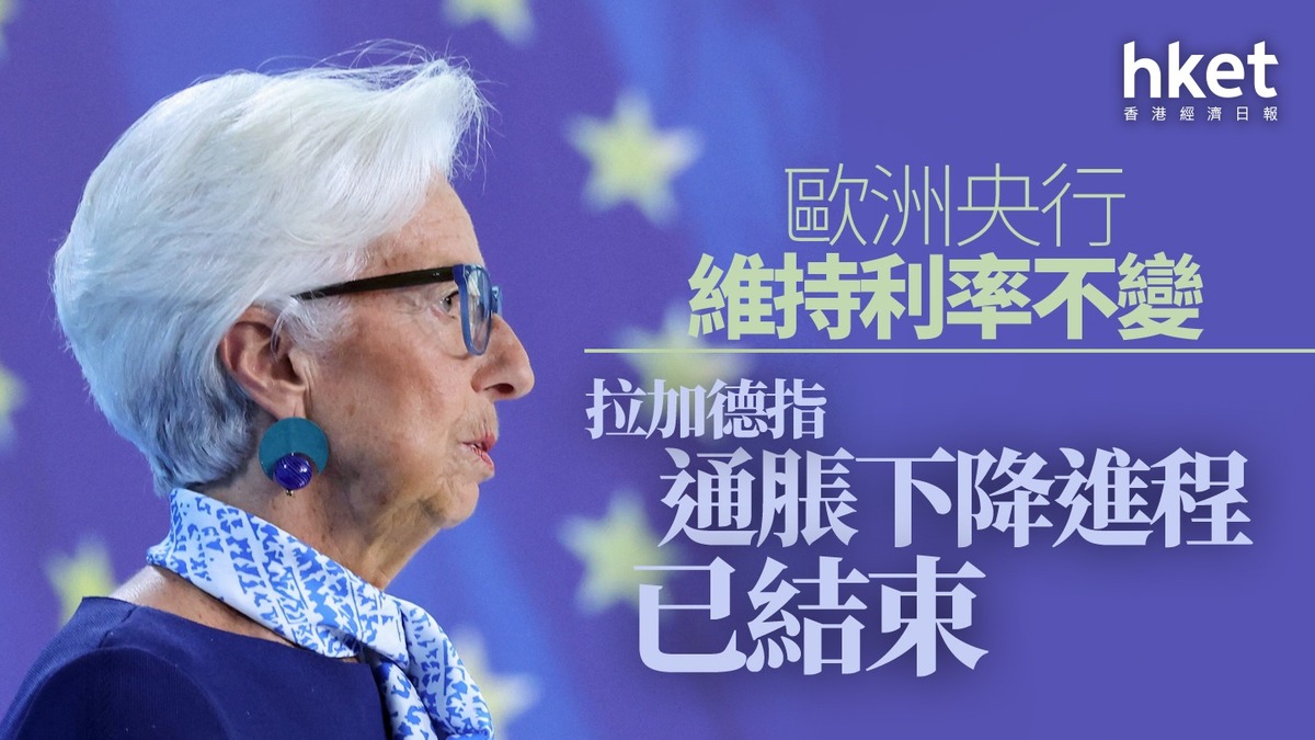 歐洲議息｜歐洲央行維持利率不變拉加德指通脹下降進程已結束歐元滙價回升、兌港元9.1算