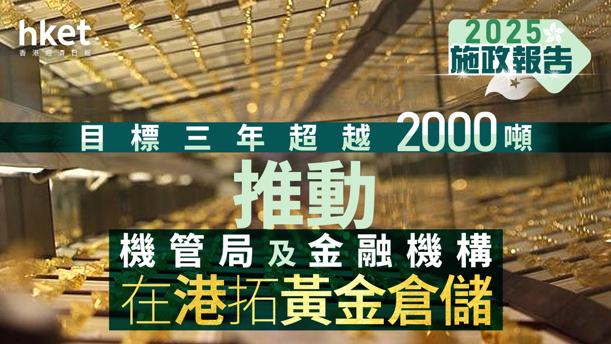 施政報告2025｜推動機管局及金融機構在港拓黃金倉儲目標三年超越2000噸