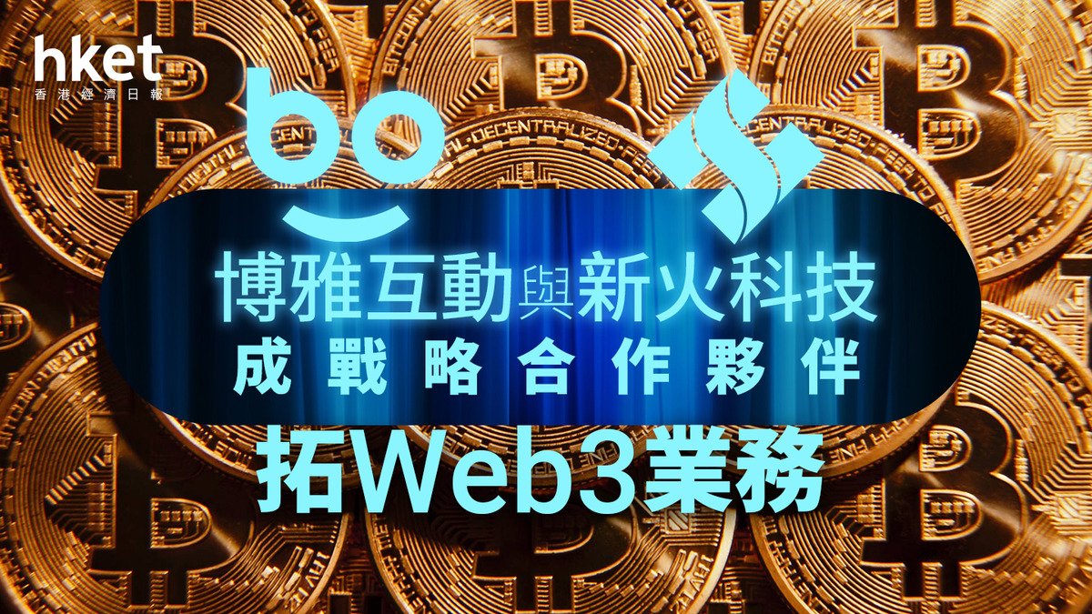 比特幣概念股｜博雅互動與新火科技成戰略合作夥伴拓Web3業務