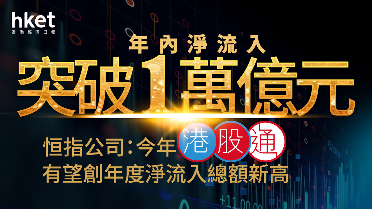 北水｜恒指公司：港股通年內淨流入突破1萬億元今年有望創年度淨流入總額新高