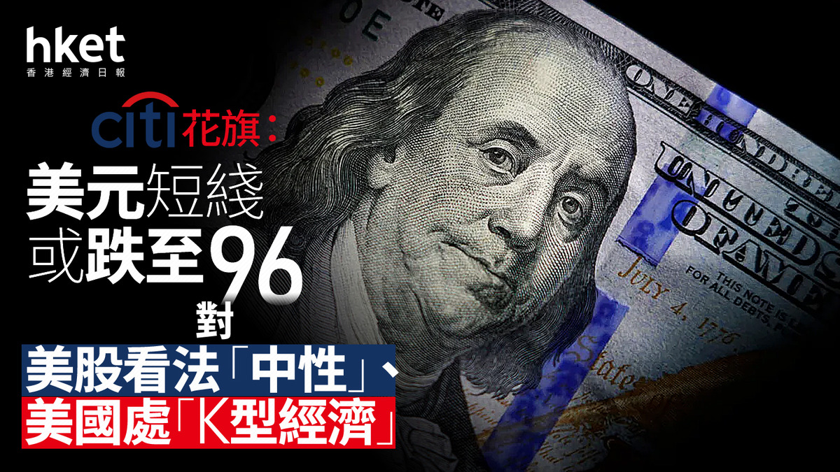 大行看法｜花旗：美元短綫或跌至96 對股票看法「中性」