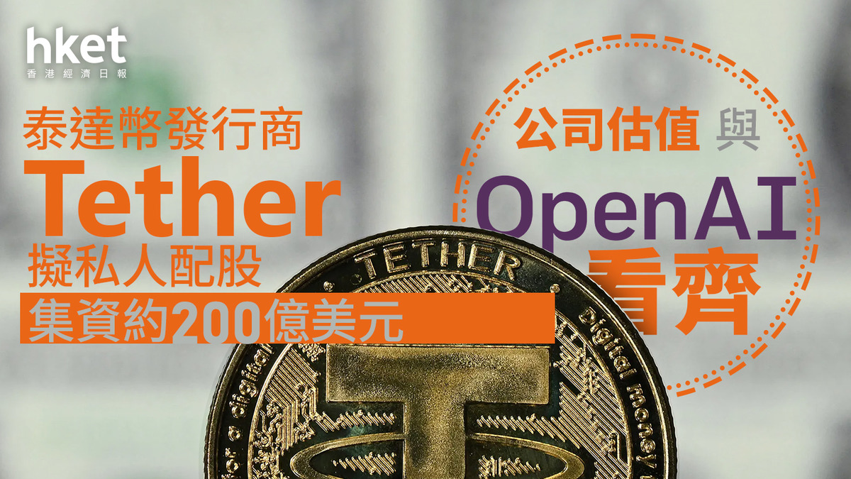 穩定幣｜泰達幣發行商Tether擬私人配股集資約200億美元公司估值與OpenAI看齊