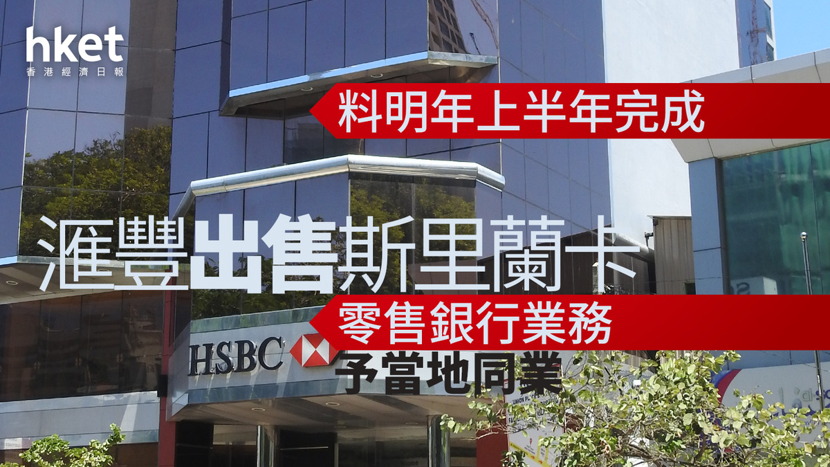 HSBC｜滙豐出售斯里蘭卡零售銀行業務予當地同業料明年上半年完成