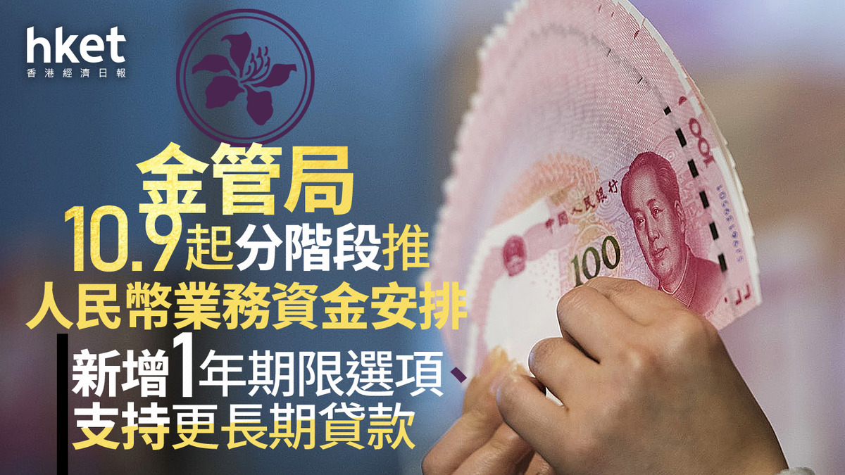 互聯互通｜金管局10.9起分階段推人民幣業務資金安排新增1年期限選項、支持更長期貸款