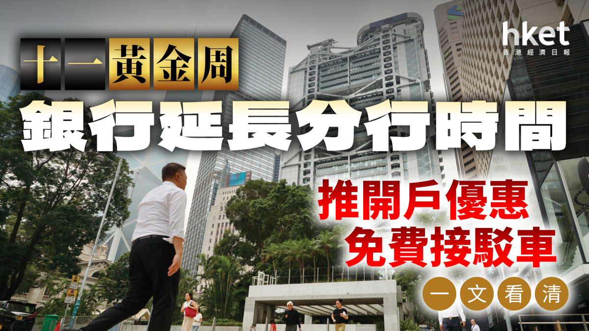 十一黃金周｜銀行延長分行時間推開戶優惠、免費接駁車一文看清