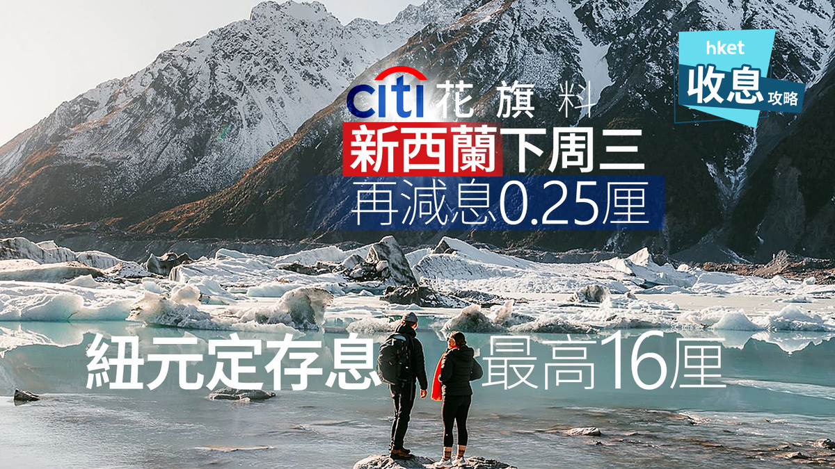 紐元定存｜紐元定存最高息16厘花旗料新西蘭下周三繼續減息0.25厘