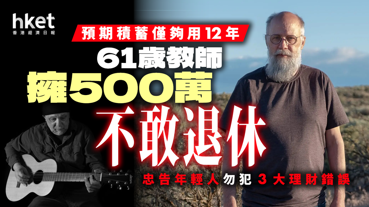 61歲教師擁500萬不敢退休預期積蓄僅夠用12年忠告年輕人避免3大理財錯誤