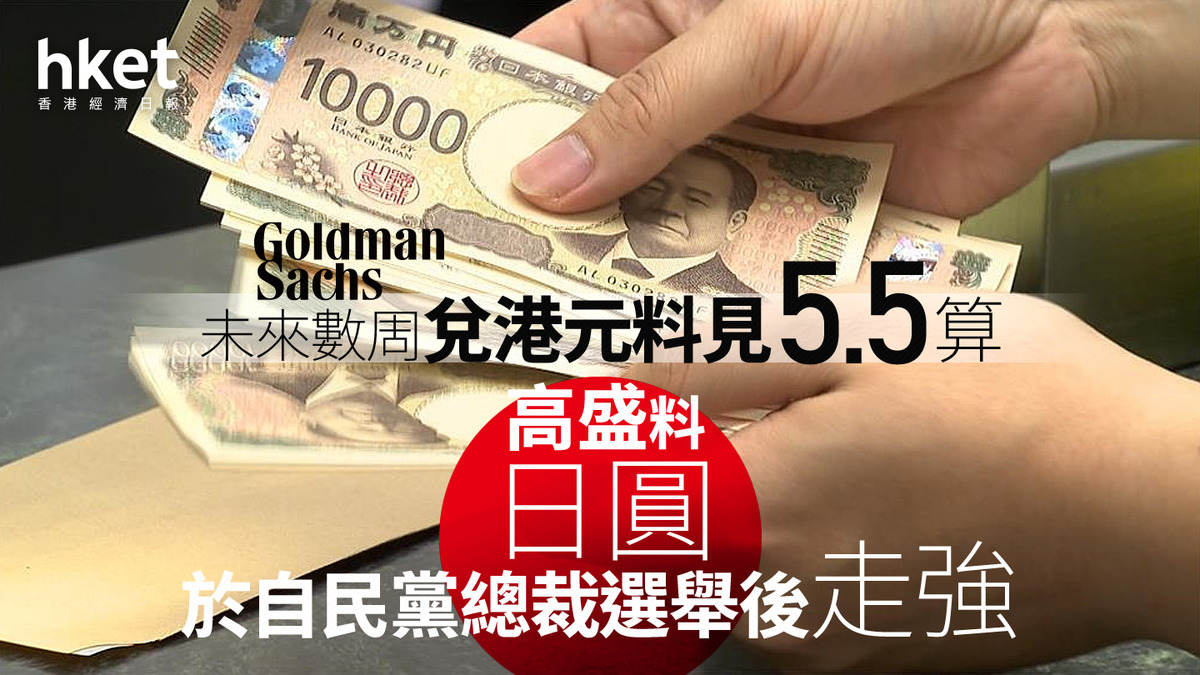 日圓走勢｜高盛料日圓於自民黨總裁選舉後走強未來數周兌港元料見5.5算
