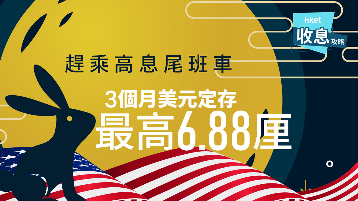 美元定存｜3個月美元定存最高息6.88厘 一季賺走兩萬港元利息