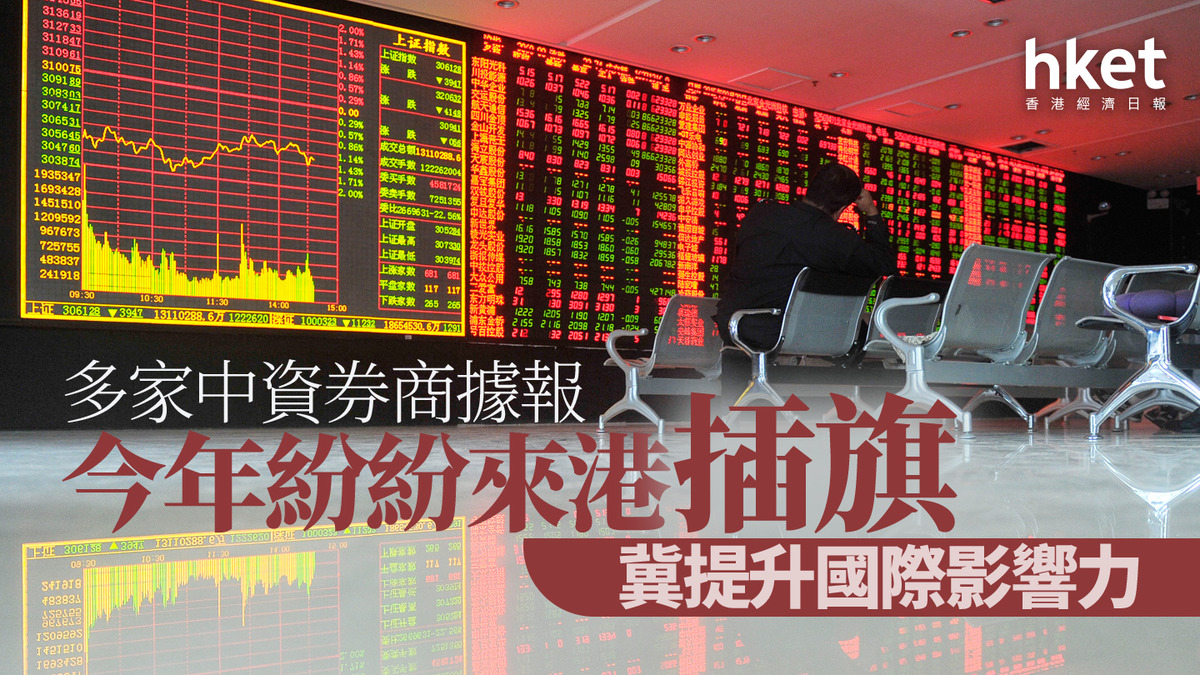 中資券商｜多家中資券商據報年初以來南下香港插旗冀提升國際影響力