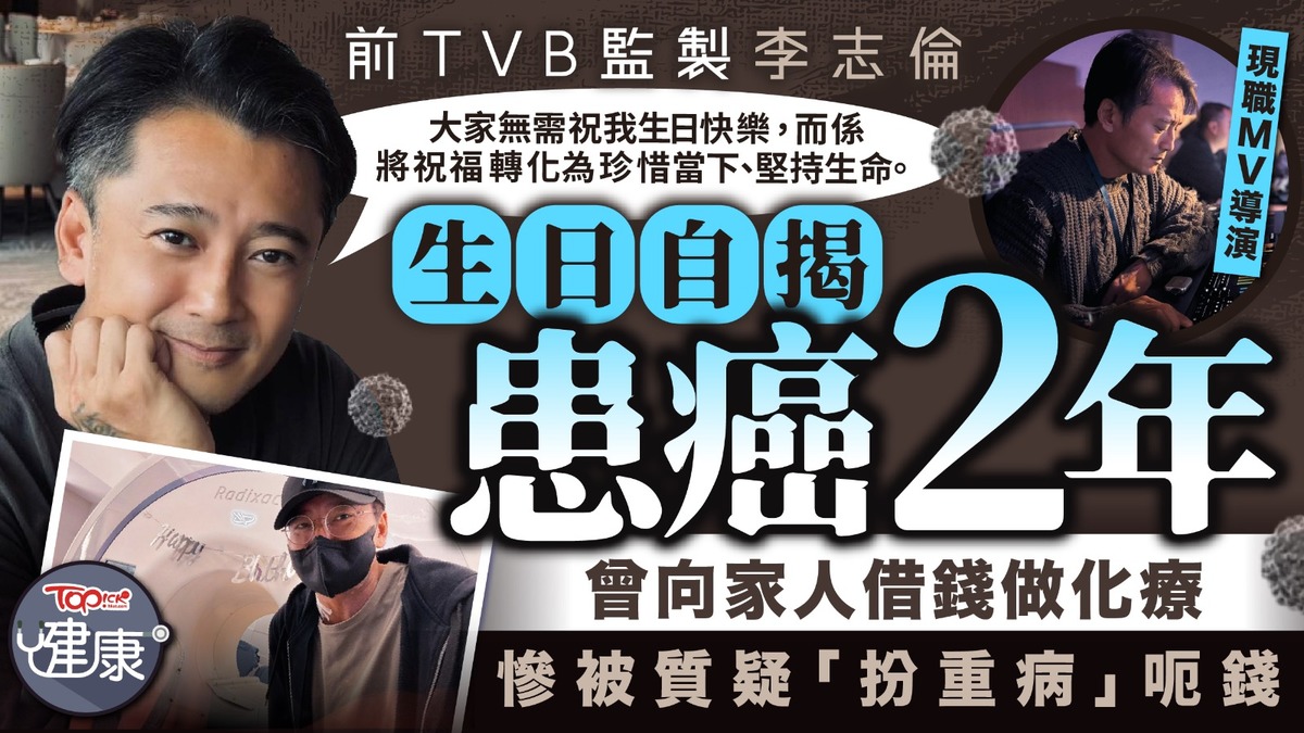 患癌辛酸｜前TVB監製李志倫生日自揭患癌2年曾向家人借錢做化療慘被質疑「扮重病」呃錢