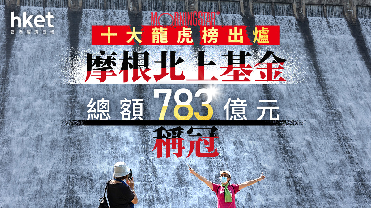 互認基金｜兩大北上基金巨頭總資產值突破1100億元摩根居首總額逾783億元
