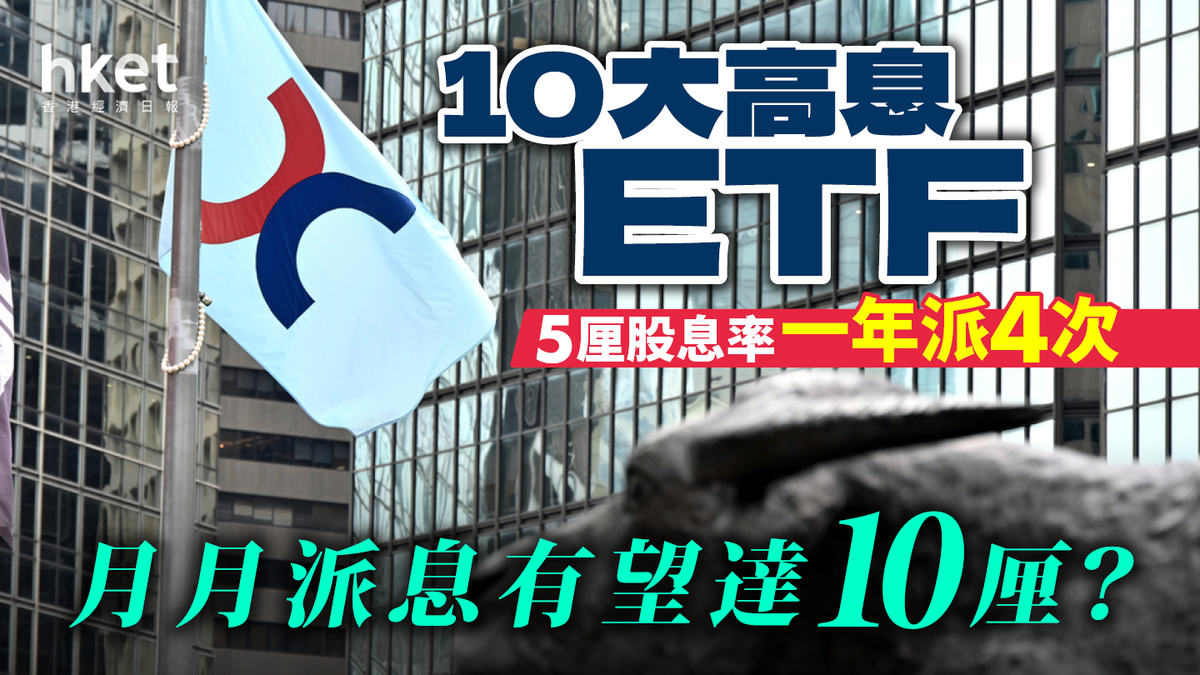 10大高息ETF｜月月派息16厘5厘股息率一年派4次高低風險逐隻數