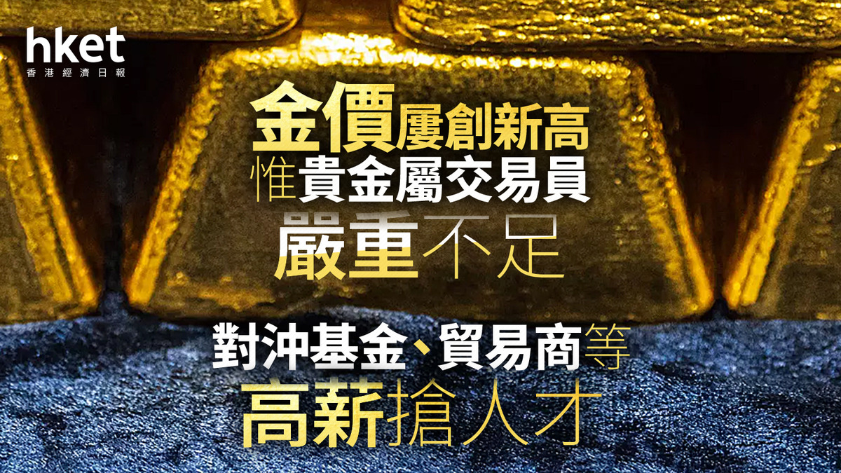 金價走勢｜金價屢創新高惟貴金屬交易員嚴重不足對沖基金、貿易商等高薪搶人才
