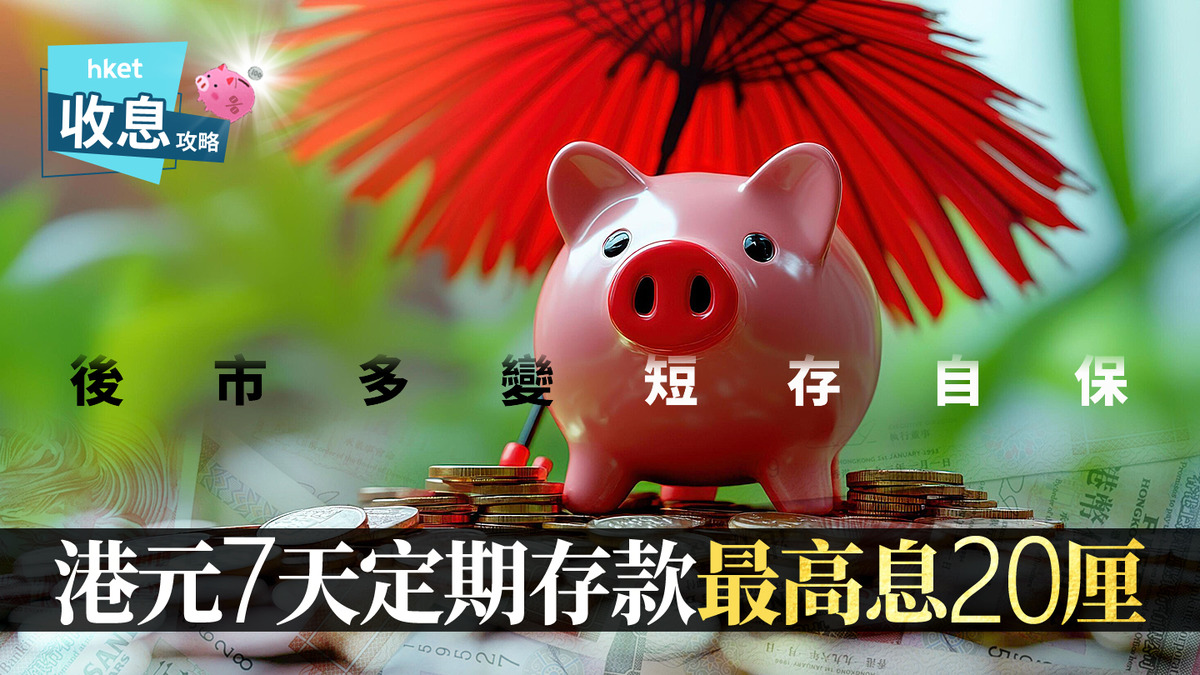 港元定存｜7天港元定存有9.9厘應節息率點解賺息較相同短存0.8厘輸蝕？