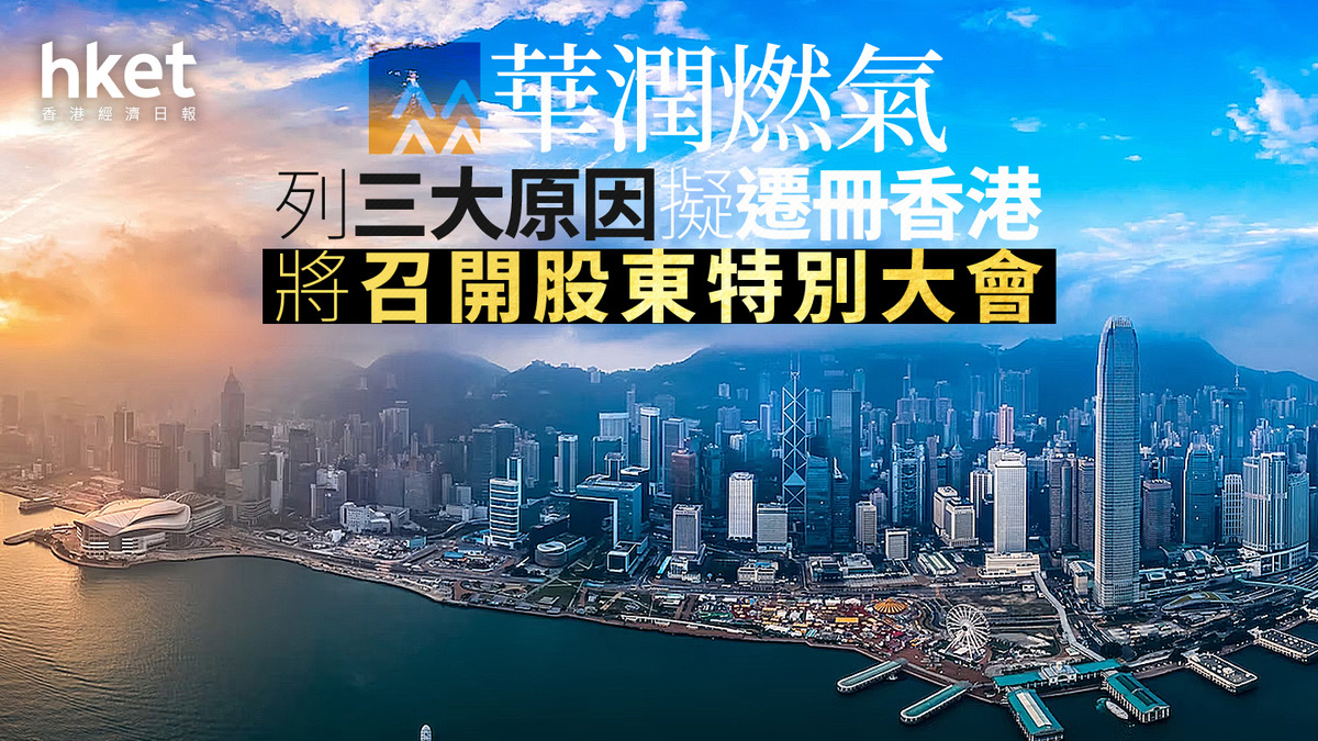 遷冊香港｜華潤燃氣列三大原因擬遷冊香港將召開股東特別大會