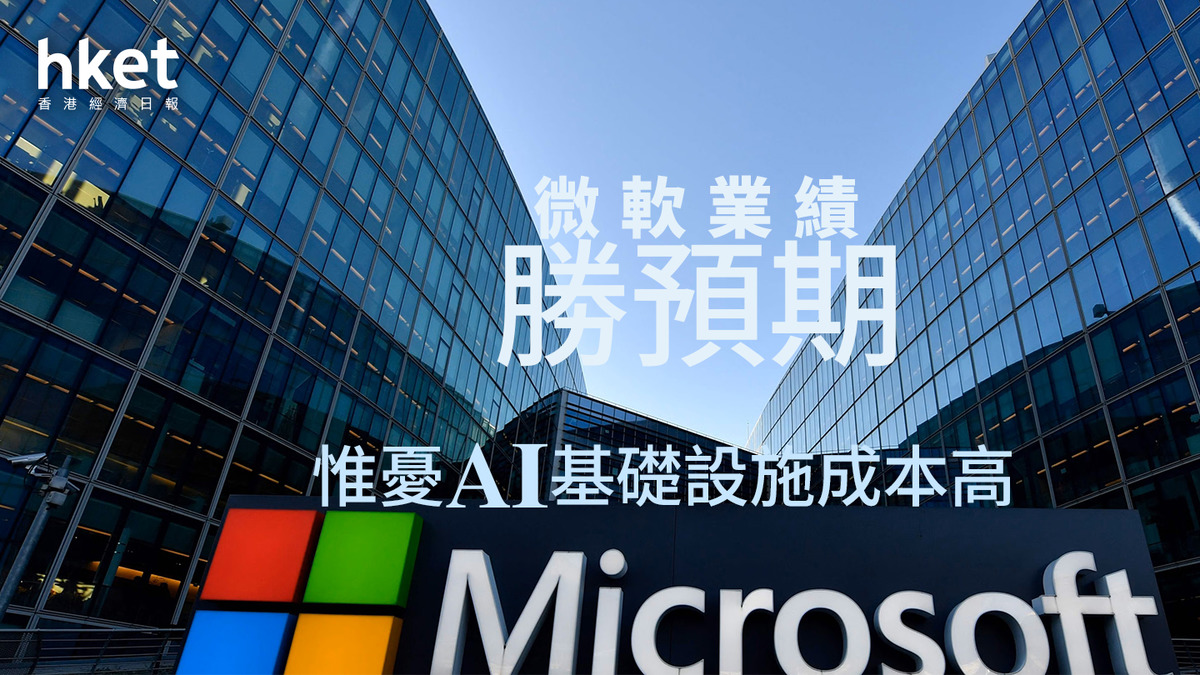 MSFT業績｜微軟業績勝預期、惟憂AI基礎設施成本高Microsoft盤後跌4%