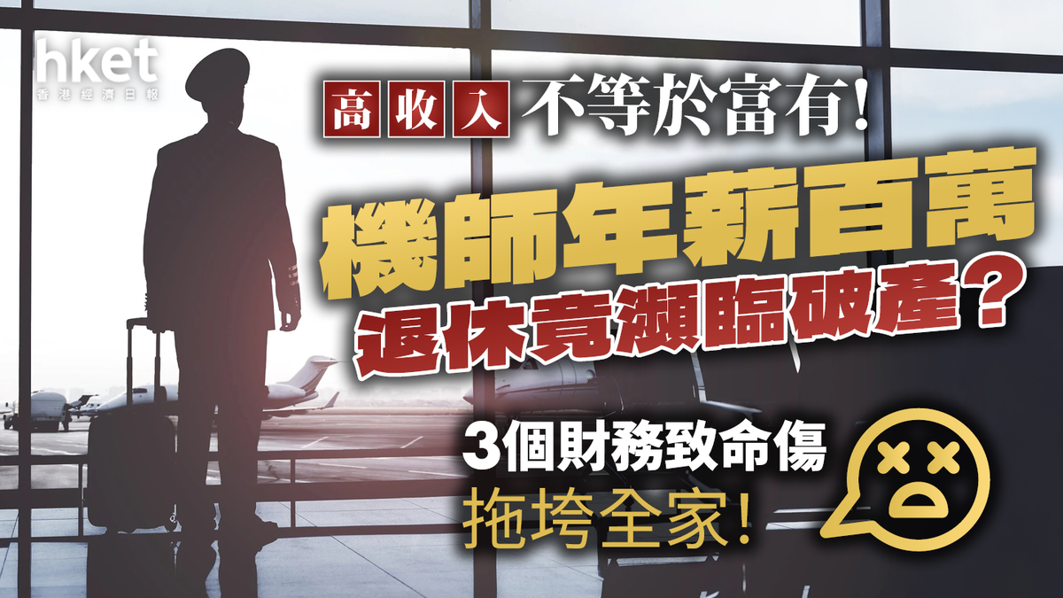 高收入不等於富有！機師年薪百萬退休竟瀕臨破產？3個財務致命傷拖垮全家！