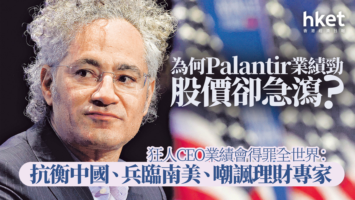 分析｜為何Palantir業績勁股價卻急瀉？狂人CEO業績會得罪全世界：抗衡中國、兵臨南美、嘲諷理財專家