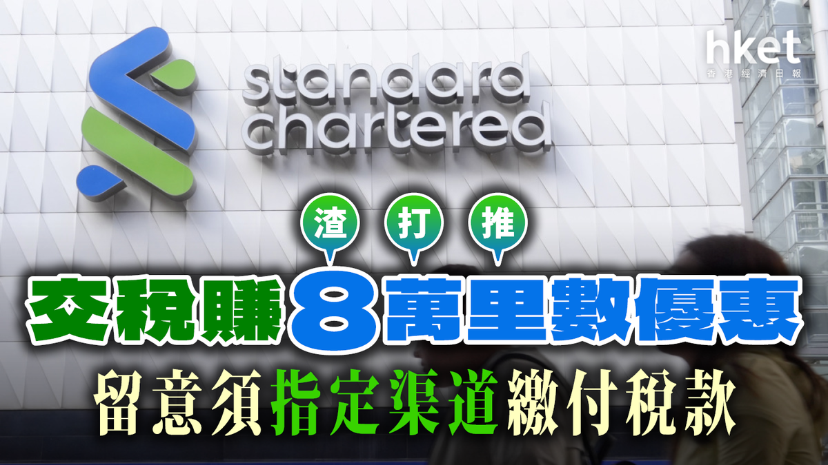 交稅優惠2025｜渣打推交稅賺8萬里數優惠留意須指定渠道繳付稅款