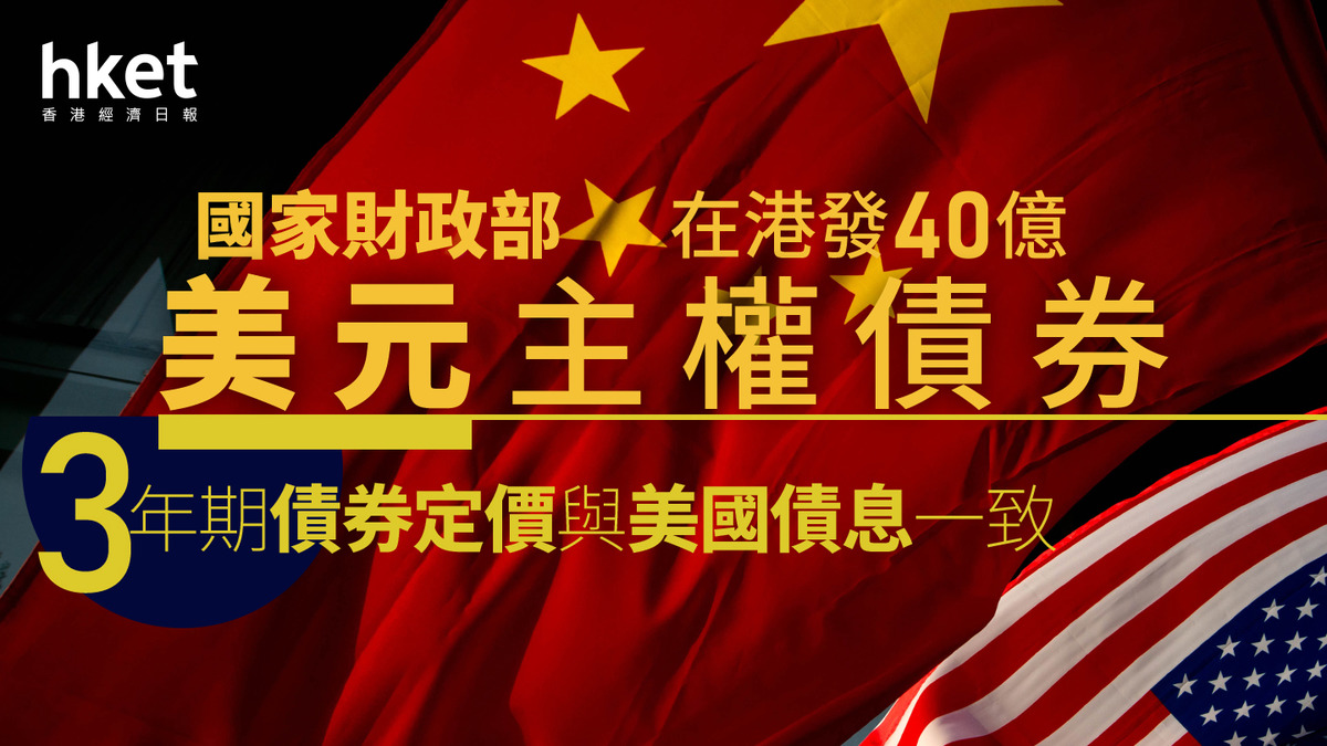 財政部發債｜國家財政部在港發40億美元主權債券獲超購29倍3年期債券定價與美國債息一致