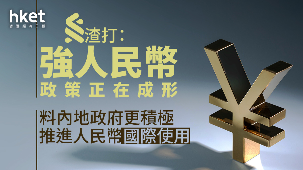 人民幣走勢｜渣打：強人民幣政策正在成形料內地政府更積極推進人民幣國際使用