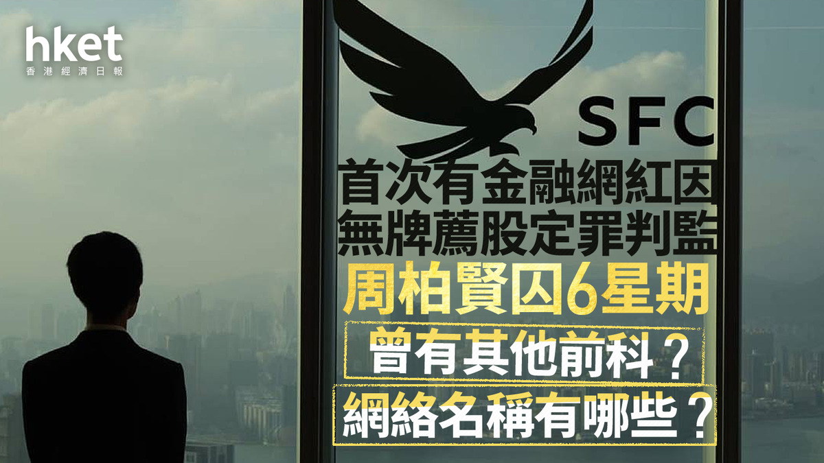 證監監管｜首次有金融網紅因無牌薦股定罪判監周柏賢囚6星期曾有其他前科？用過哪些網名？