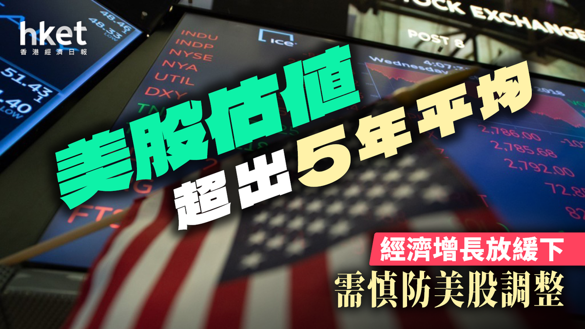 美股估值超出5年平均經濟增長放緩下需慎防美股調整
