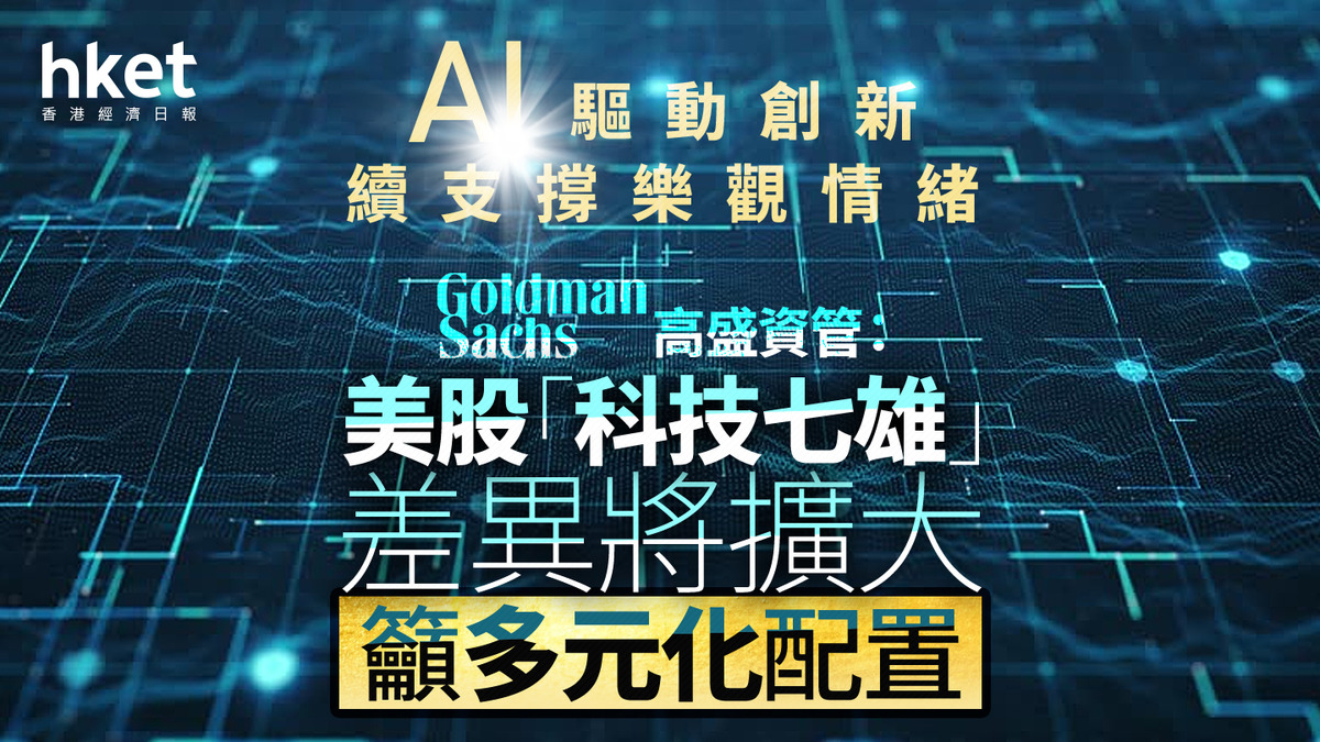 大行2026前瞻｜高盛資管：美股「科技七雄」差異將擴大、籲多元化配置AI驅動創新續支撐樂觀情緒