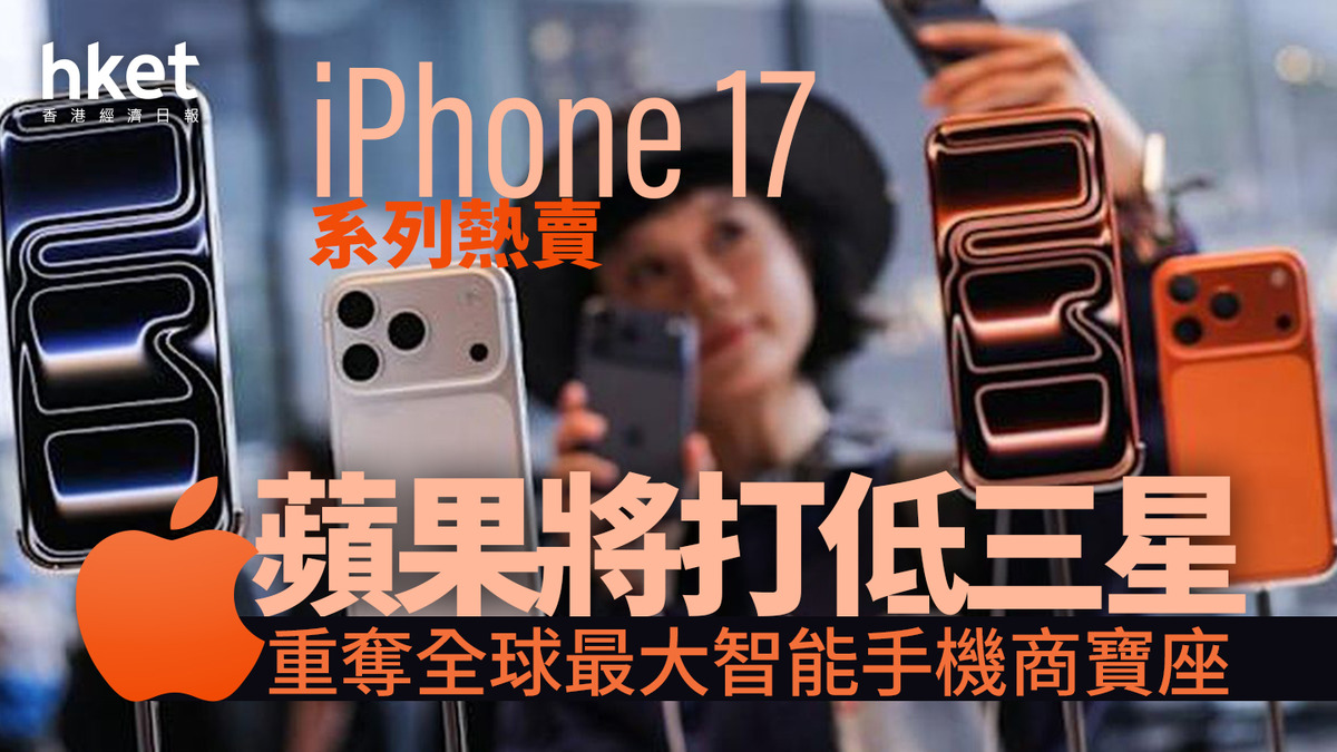 AAPL｜iPhone 17系列熱賣蘋果將打低三星、重奪全球最大智能手機商寶座