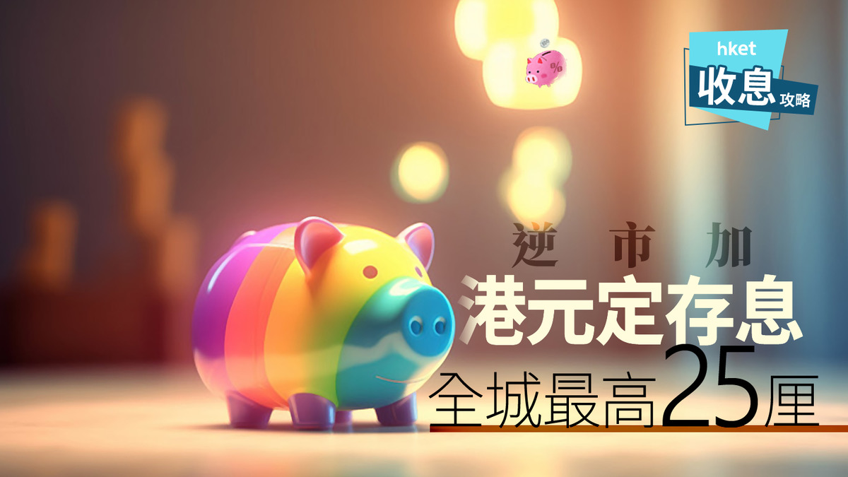 港元定存｜港元短存由6.88厘到7.88厘任揀中小行延戰幔至明年