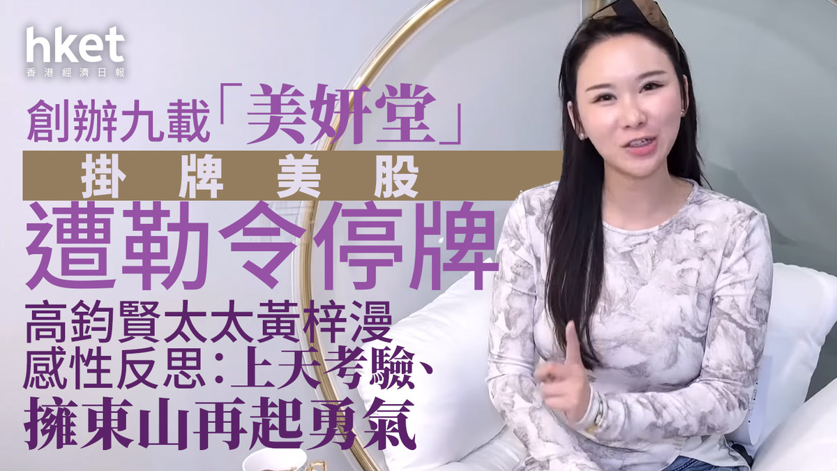 高鈞賢太太｜旗下美股「美妍堂」遭勒令停牌黃梓漫感性反思：上天考驗、擁東山再起勇氣