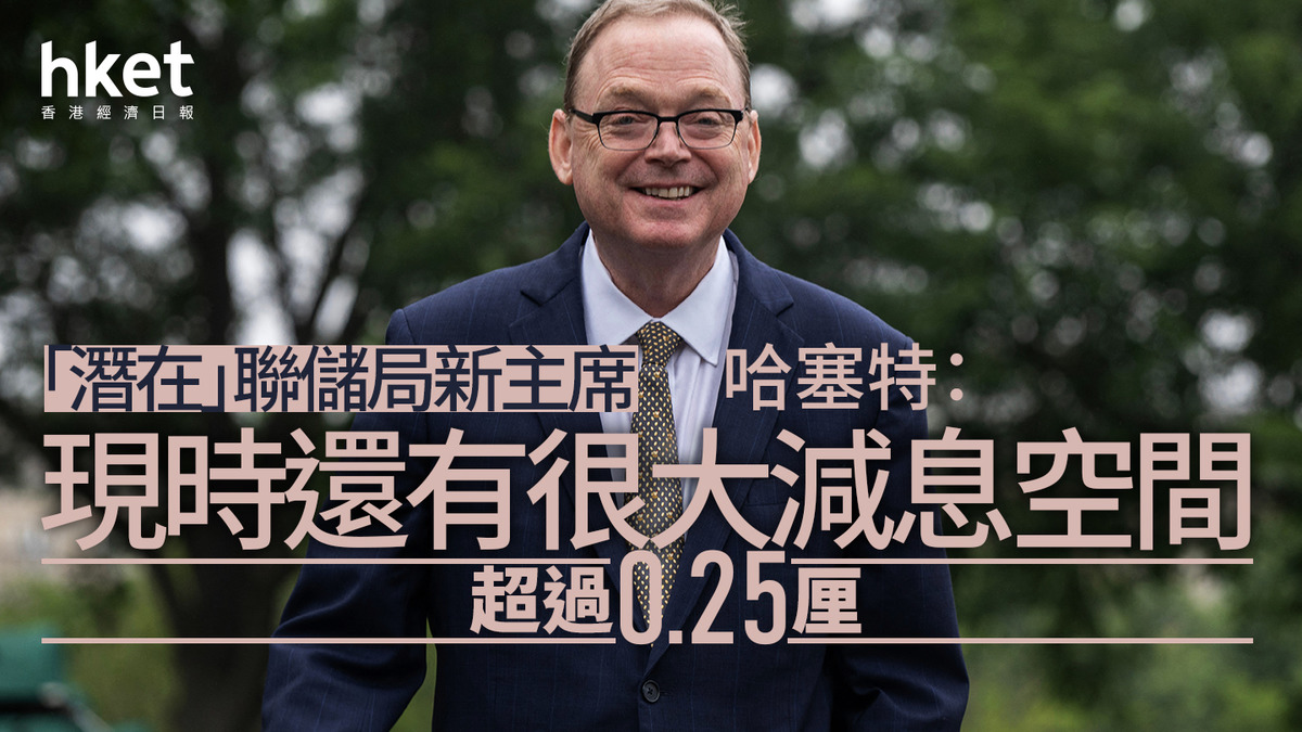 美國減息｜「潛在」聯儲局新主席哈塞特：現時還有很大減息空間超過0.25厘