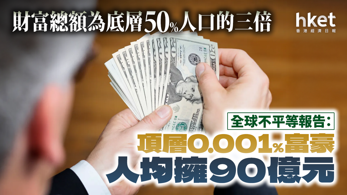 全球不平等報告：頂層0.001%富豪人均擁90億元財富總額為底層50%人口的三倍