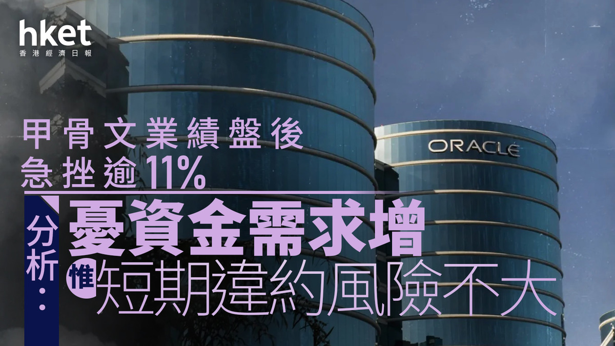 ORCL分析｜甲骨文業績盤後急挫逾11% 分析：憂資金需求增、惟短期違約風險不大或要捱兩至三季才獲市場重新評估