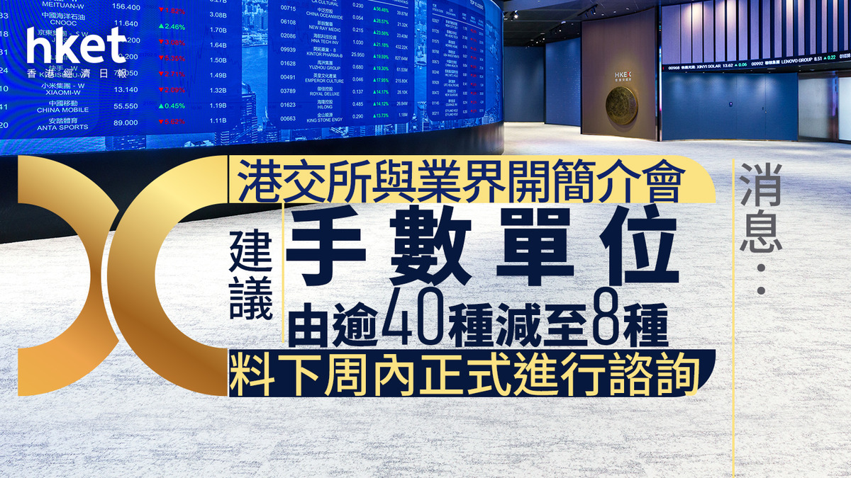 每手股數｜消息：港交所與業界開簡介會建議手數單位由逾40種減至8種料下周內正式進行諮詢
