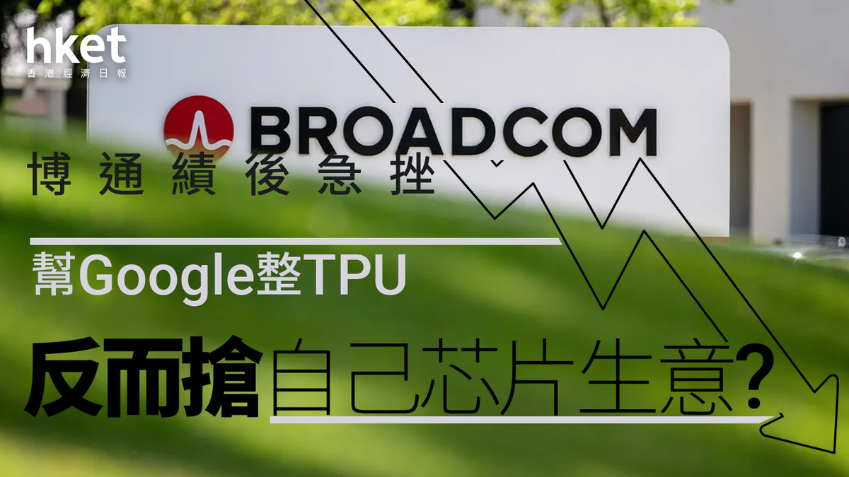 分析｜博通績後急挫幫Google整TPU 反而搶自己芯片生意？