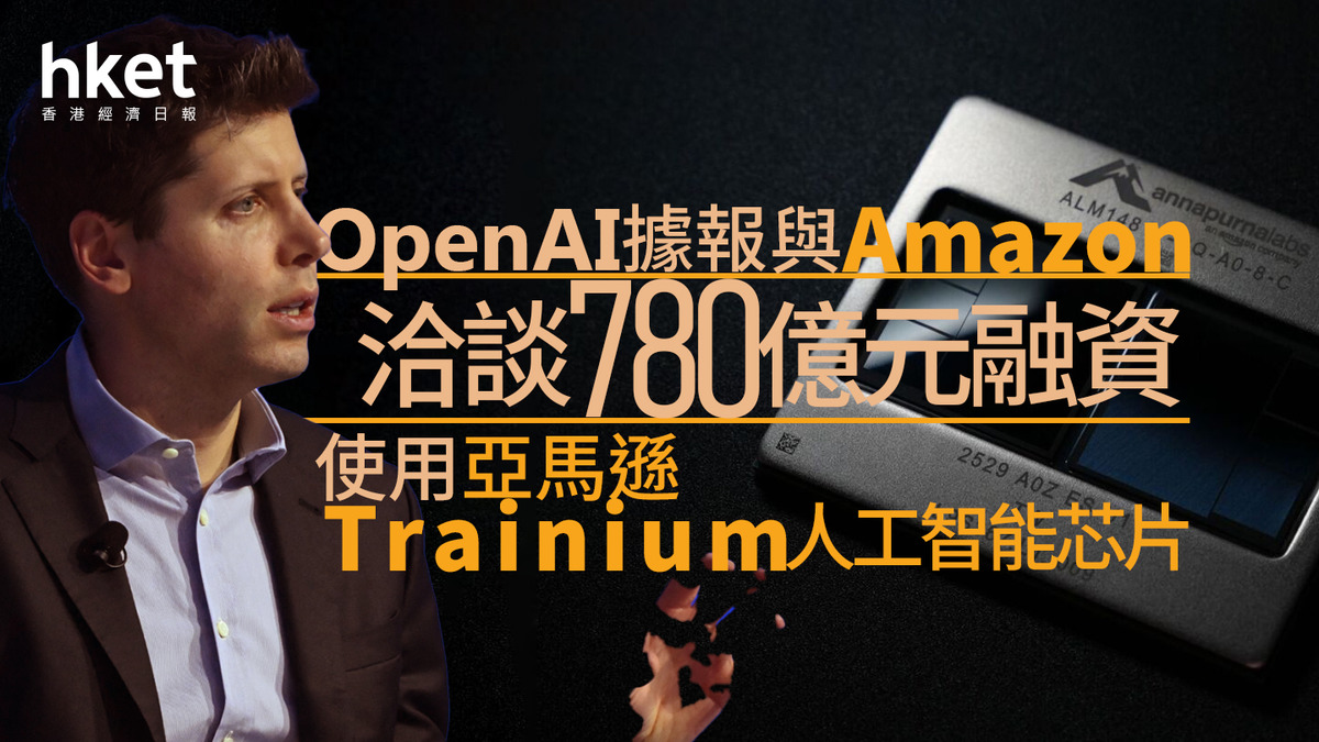 AMZN｜亞馬遜股價盤前升逾1% OpenAI據報與Amazon洽談780億元融資、使用其Trainium人工智能芯片