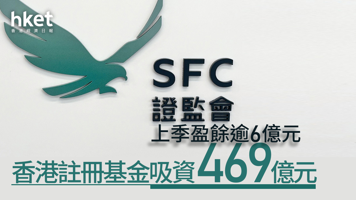 證監會｜上季盈餘逾6億元香港註冊基金吸資469億元